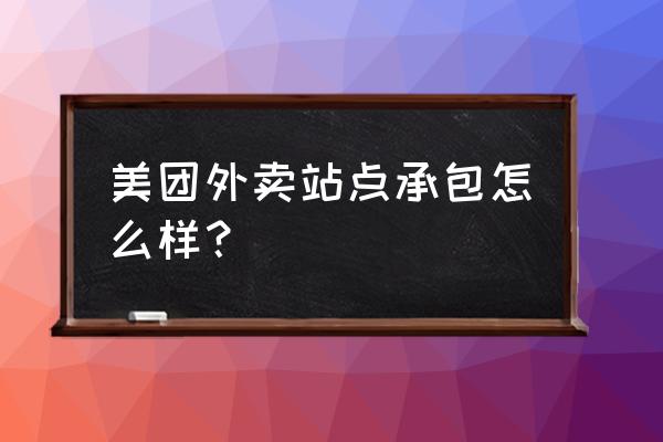 泰安哪个美团站点挣钱多 美团外卖站点承包怎么样？