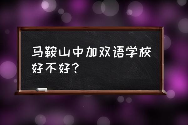 马鞍山少儿英语哪里好 马鞍山中加双语学校好不好？