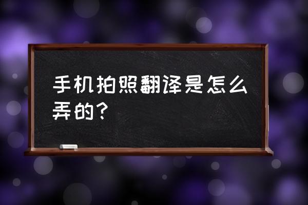 手机里如何翻译在哪里找 手机拍照翻译是怎么弄的？