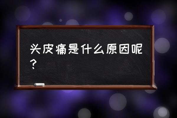 头发油腻头皮很痛是什么原因 头皮痛是什么原因呢？