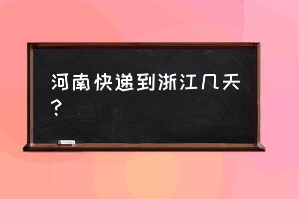 河南到宁波中通快递要几天 河南快递到浙江几天？