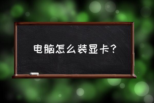 工作站机箱如何安装普通显卡 电脑怎么装显卡？