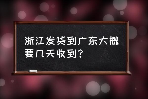 杭州到揭阳中通快递要多久 浙江发货到广东大概要几天收到？