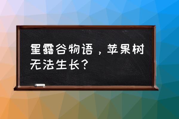 星露谷冬天果树生长吗 星露谷物语，苹果树无法生长？