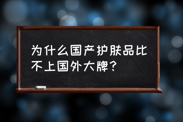 国外的护肤品真的比中国的好吗 为什么国产护肤品比不上国外大牌？