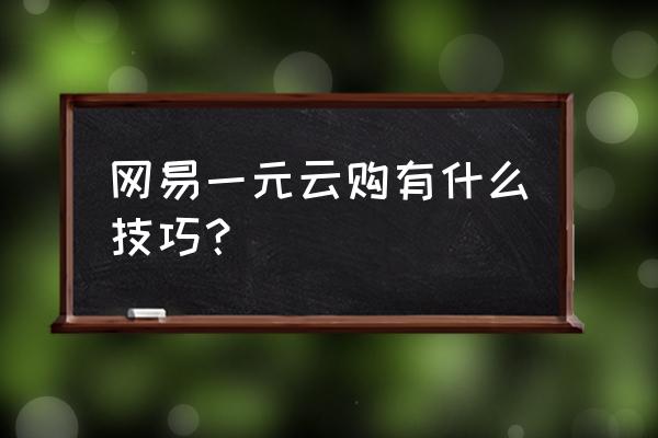 一元云购怎么提高中奖技巧 网易一元云购有什么技巧？