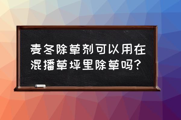 麦冬草坪除草剂什么好 麦冬除草剂可以用在混播草坪里除草吗？