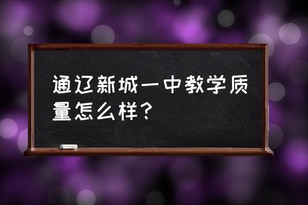 通辽新城一中附近有停车位吗 通辽新城一中教学质量怎么样？