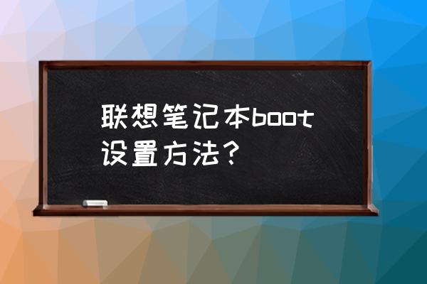 联想笔记本电脑怎么进入boot 联想笔记本boot设置方法？