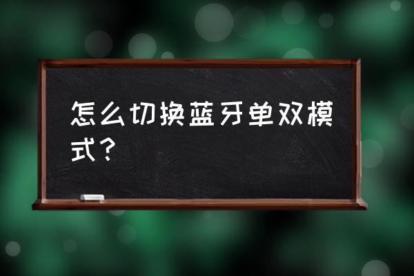 小米蓝牙耳机怎么更改模式 怎么切换蓝牙单双模式？