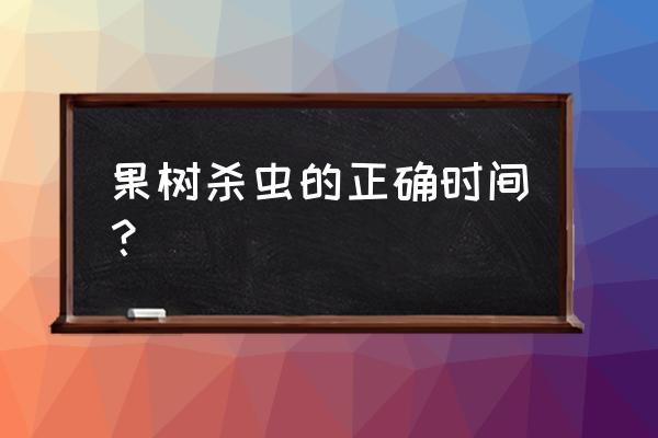 果树在什么时候防虫 果树杀虫的正确时间？