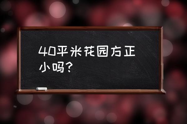 40平米的花园如何设计 40平米花园方正 小吗？