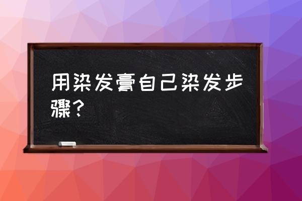 冬天自己染发剂怎么上色 用染发膏自己染发步骤？