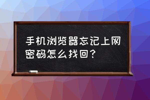 手机浏览器密码忘记怎么办 手机浏览器忘记上网密码怎么找回？