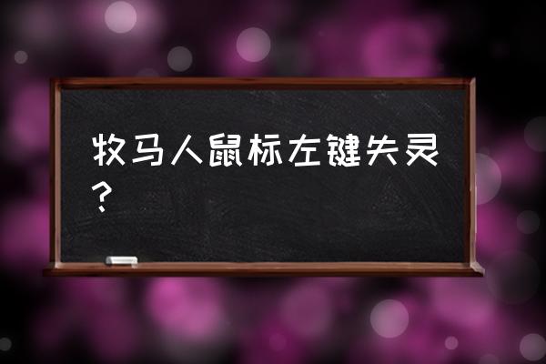 牧马人鼠标如何修理 牧马人鼠标左键失灵？