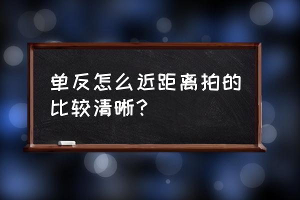 单反怎么近距离拍摄鱼缸 单反怎么近距离拍的比较清晰？