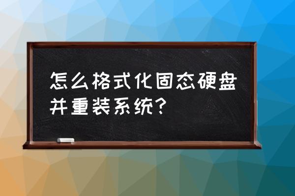 有固态硬盘可以重置电脑吗 怎么格式化固态硬盘并重装系统？