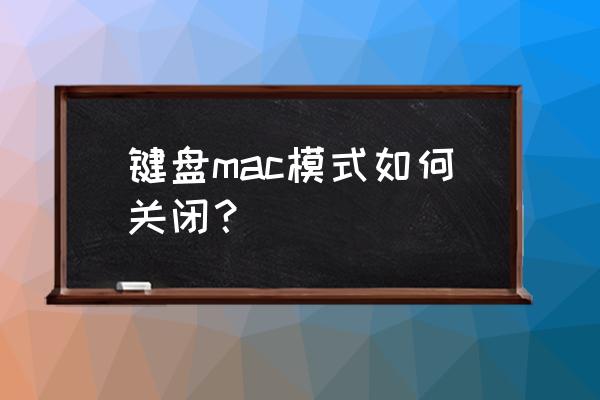 苹果电脑怎么关闭小键盘 键盘mac模式如何关闭？