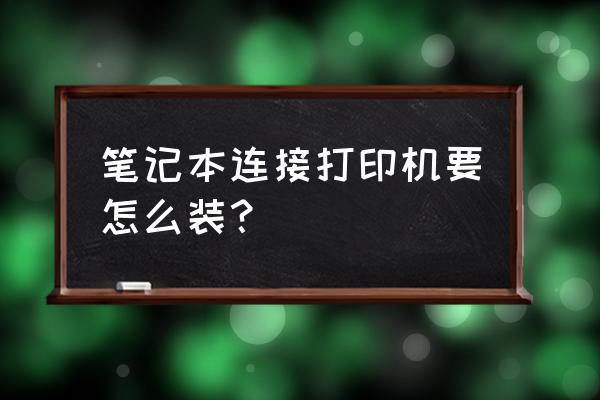 打印机插笔记本电脑哪个孔 笔记本连接打印机要怎么装？