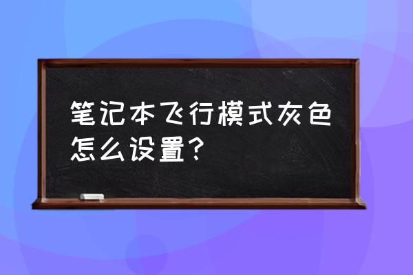 电脑飞行模式怎么打开不了 笔记本飞行模式灰色怎么设置？