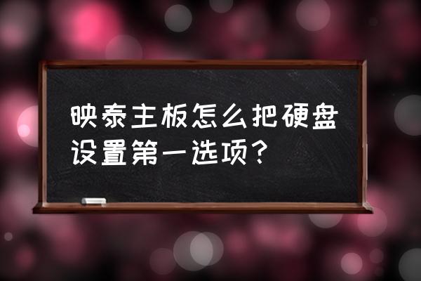 映泰bios内存设置最佳方案 映泰主板怎么把硬盘设置第一选项？