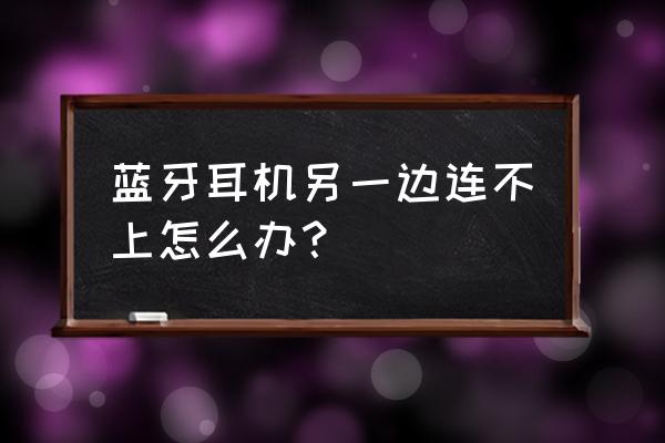 蓝牙耳机两边耳机声音不同步 蓝牙耳机另一边连不上怎么办？