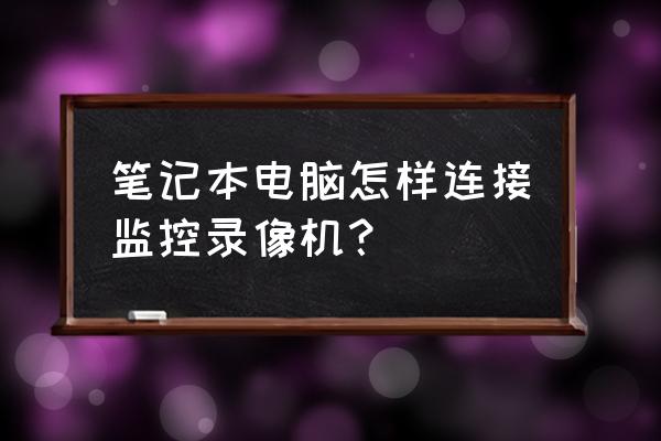 笔记本电脑的录音方法 笔记本电脑怎样连接监控录像机？