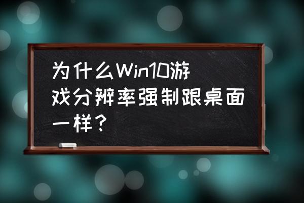 win10系统分辨率怎么调不了 为什么Win10游戏分辨率强制跟桌面一样？