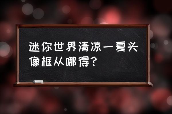 清凉一夏美食教程 迷你世界清凉一夏头像框从哪得？