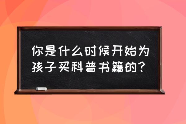 孩子最喜欢看儿童百科全书 你是什么时候开始为孩子买科普书籍的？