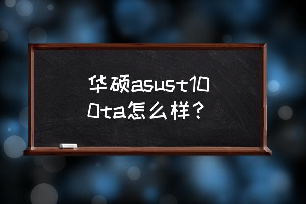 华硕t100ta怎么连接键盘 华硕asust100ta怎么样？