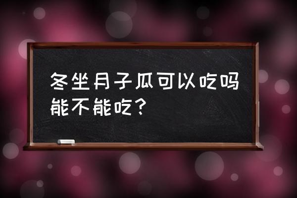 孕早期可以吃冬瓜吗 冬坐月子瓜可以吃吗能不能吃？