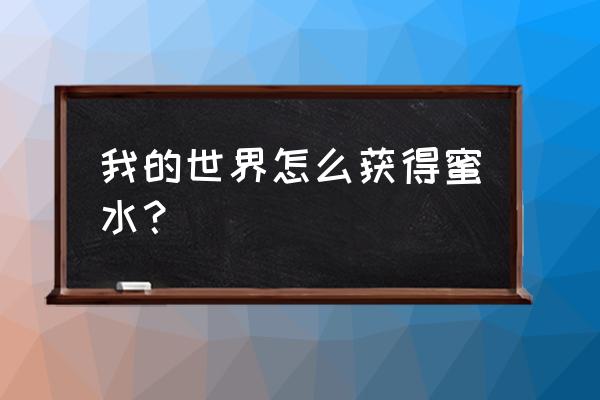 我的世界怎么养蜜蜂采蜜 我的世界怎么获得蜜水？