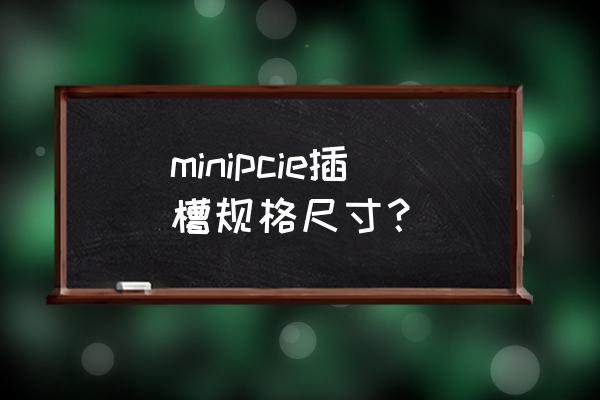 如何判断接口是msata还是minipcie minipcie插槽规格尺寸？