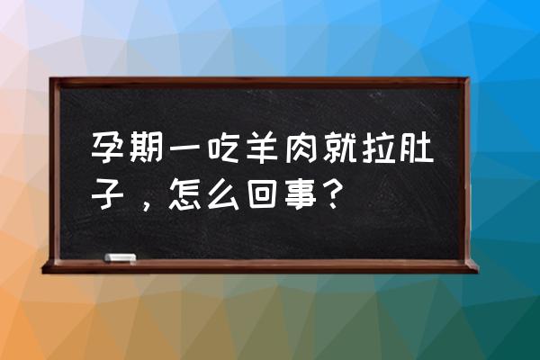 孕妇吃羊肉的好处和坏处 孕期一吃羊肉就拉肚子，怎么回事？