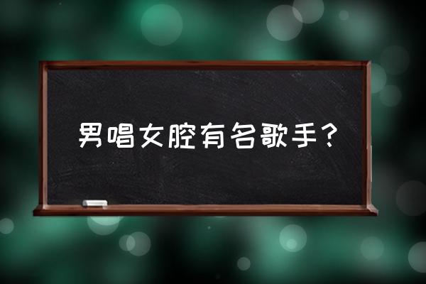 美声都谁唱得好 男唱女腔有名歌手？