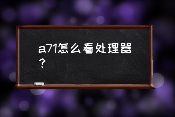 怎么看电脑的内存和处理器 a71怎么看处理器？