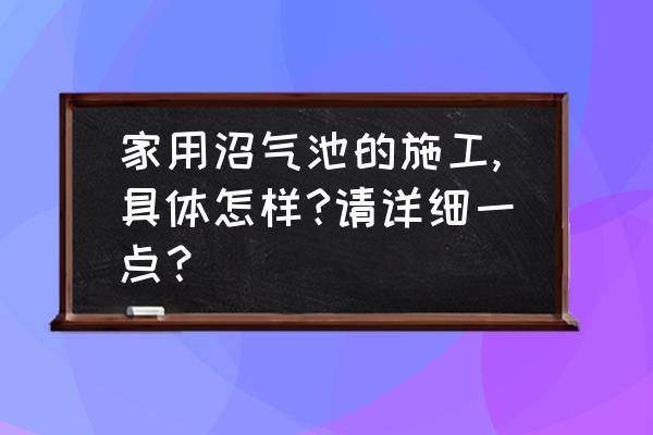 猪舍沼气池设计图纸 家用沼气池的施工,具体怎样?请详细一点？