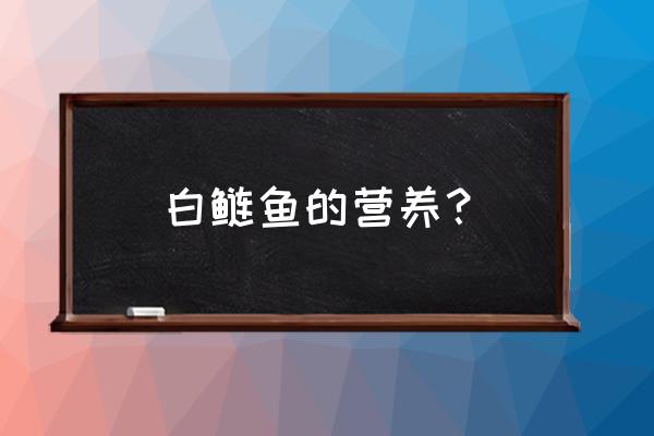 花鲢吃了有什么好处和坏处 白鲢鱼的营养？