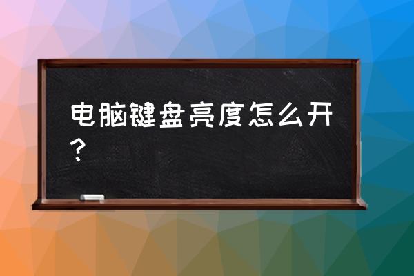 调节电脑屏幕亮度键盘快捷键 电脑键盘亮度怎么开？