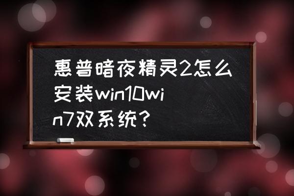 惠普暗影精灵如何进入u盘启动 惠普暗夜精灵2怎么安装win10win7双系统？