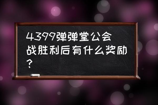 弹弹堂公会排行榜 4399弹弹堂公会战胜利后有什么奖励？