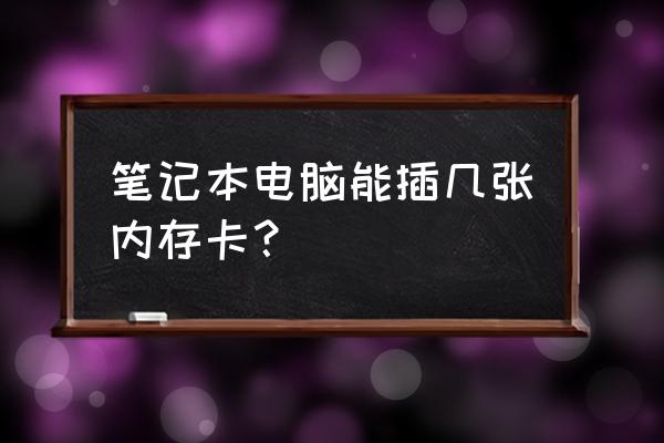 笔记本电脑怎么扩容 笔记本电脑能插几张内存卡？