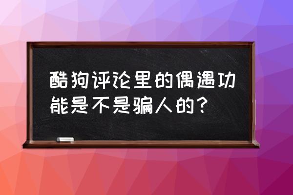 酷狗音乐的偶遇聊天入口在哪 酷狗评论里的偶遇功能是不是骗人的？