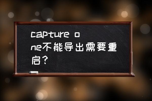 captureone可以处理jpg格式文件吗 capture one不能导出需要重启？