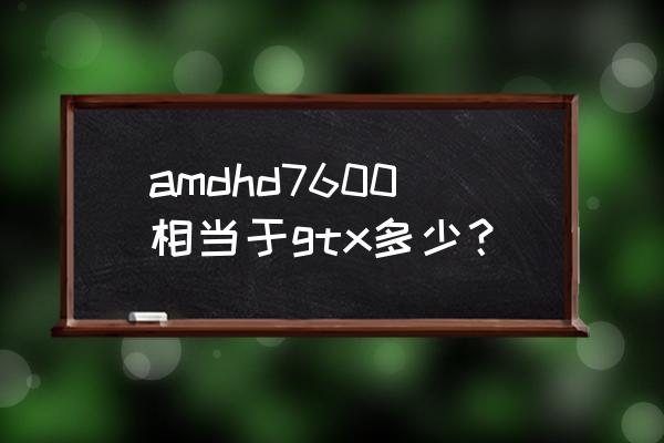 显卡hd7670和gt550哪个好 amdhd7600相当于gtx多少？