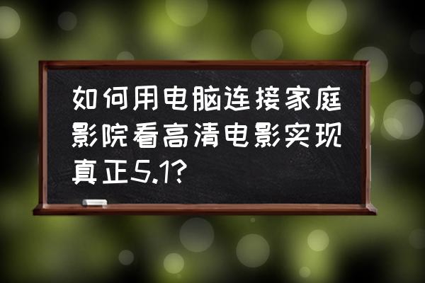 家庭影院在哪找电影看 如何用电脑连接家庭影院看高清电影实现真正5.1？