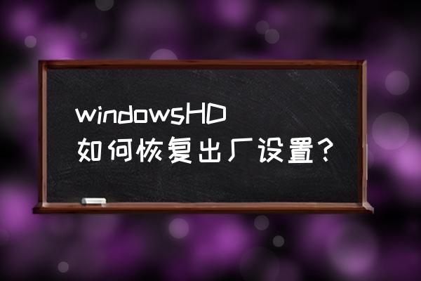 windows hd color有必要开吗 windowsHD如何恢复出厂设置？