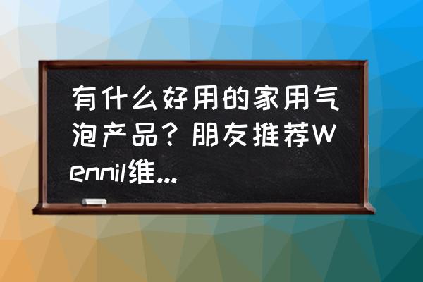 维莉小气泡仪器推荐评测 有什么好用的家用气泡产品？朋友推荐Wennil维莉小气泡，不知道怎样呢？