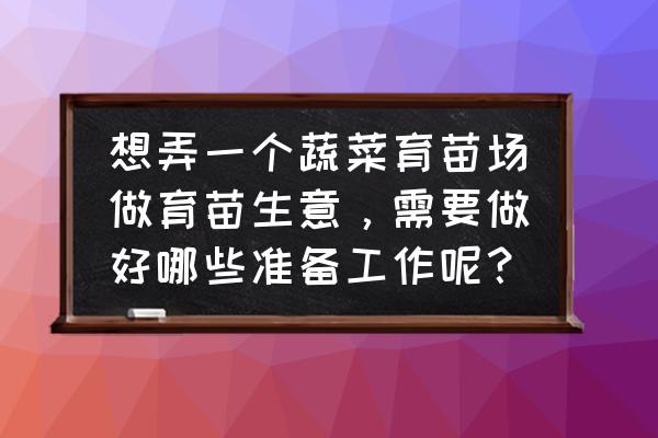 大棚菠菜苗的育苗方法 想弄一个蔬菜育苗场做育苗生意，需要做好哪些准备工作呢？